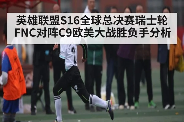 英雄联盟S16全球总决赛瑞士轮FNC对阵C9欧美大战胜负手分析